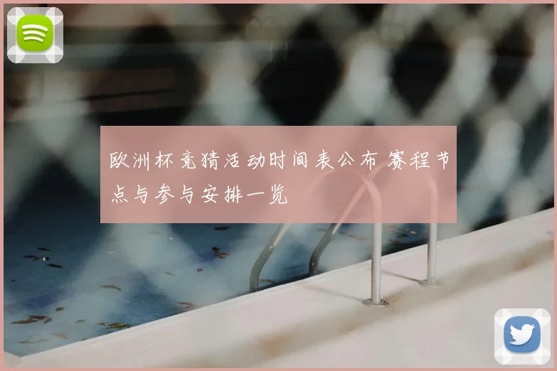 欧洲杯竞猜活动时间表公布 赛程节点与参与安排一览
