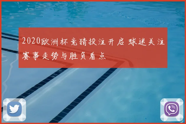 2020欧洲杯竞猜投注开启 球迷关注赛事走势与胜负看点