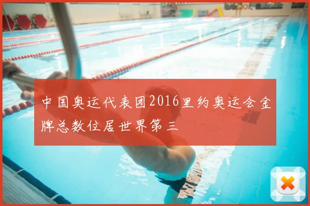 中国奥运代表团2016里约奥运会金牌总数位居世界第三