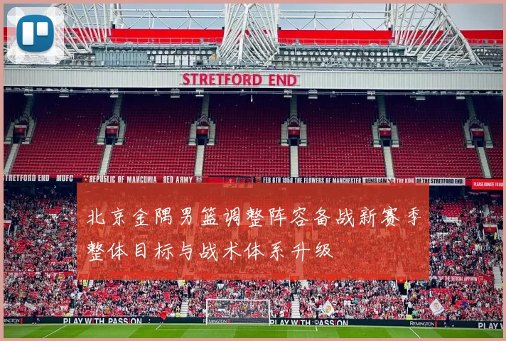 北京金隅男篮调整阵容备战新赛季整体目标与战术体系升级
