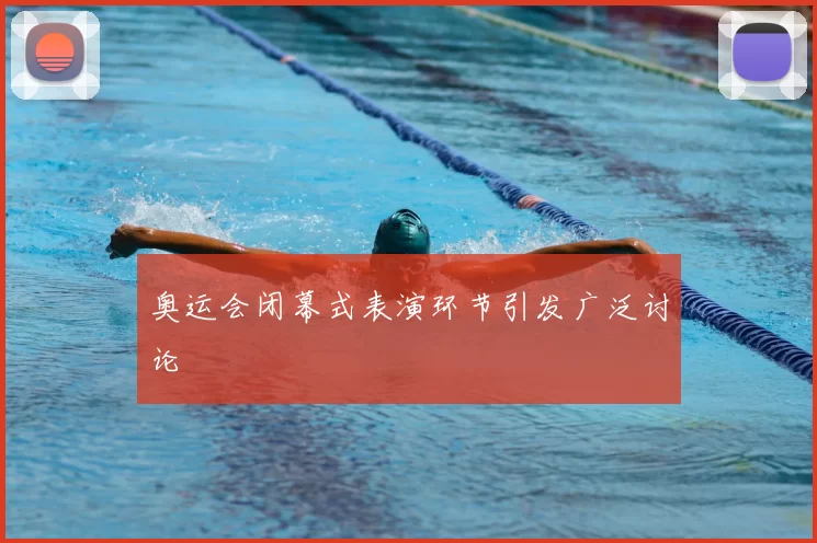 奥运会闭幕式表演环节引发广泛讨论