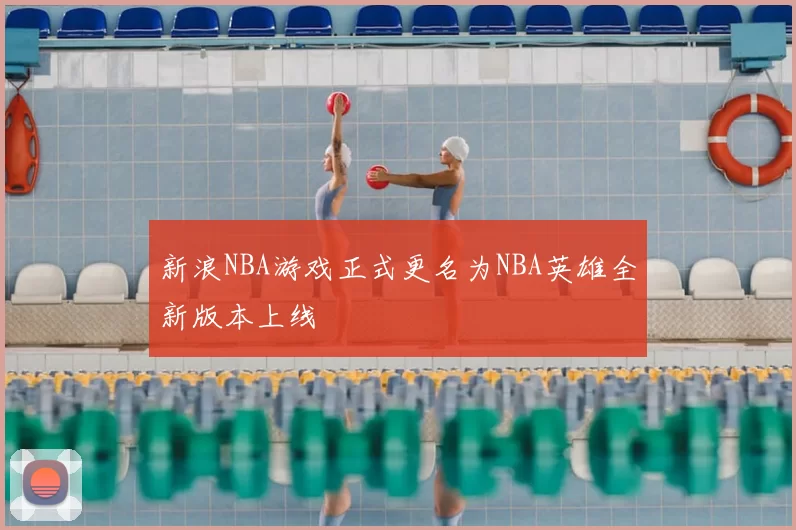 新浪NBA游戏正式更名为NBA英雄全新版本上线