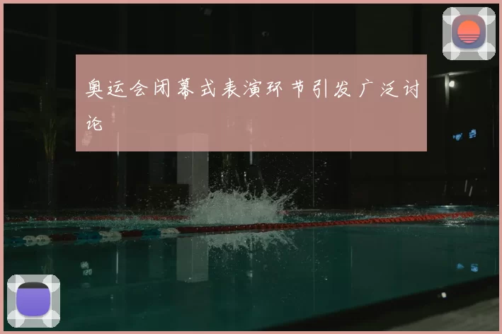 奥运会闭幕式表演环节引发广泛讨论