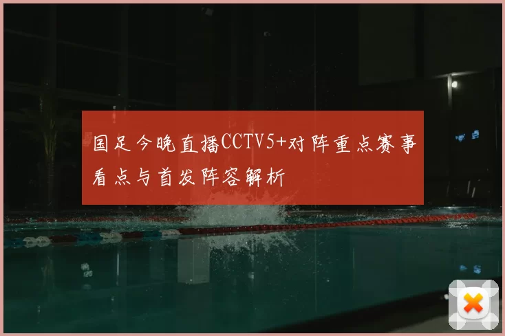 国足今晚直播CCTV5+对阵重点赛事看点与首发阵容解析