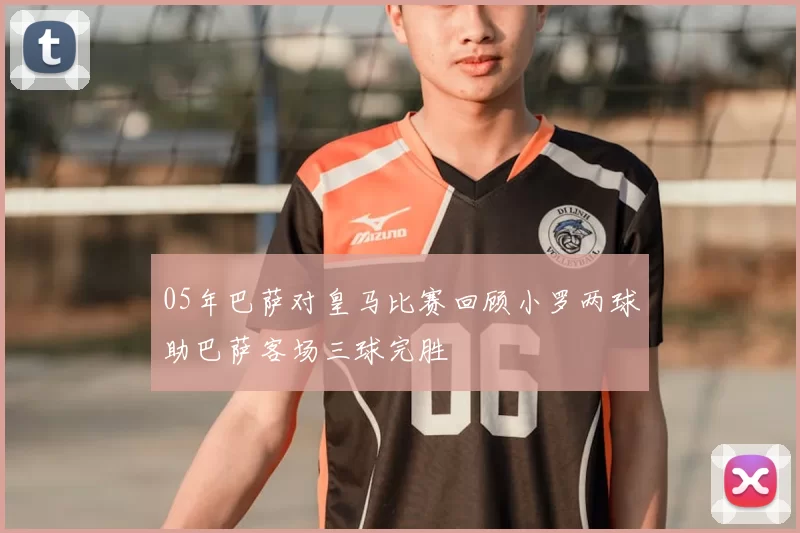 05年巴萨对皇马比赛回顾小罗两球助巴萨客场三球完胜