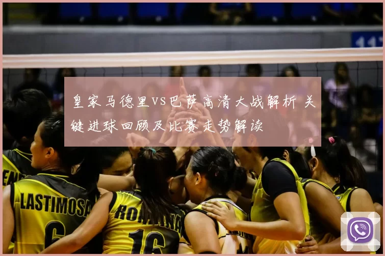 皇家马德里vs巴萨高清大战解析 关键进球回顾及比赛走势解读