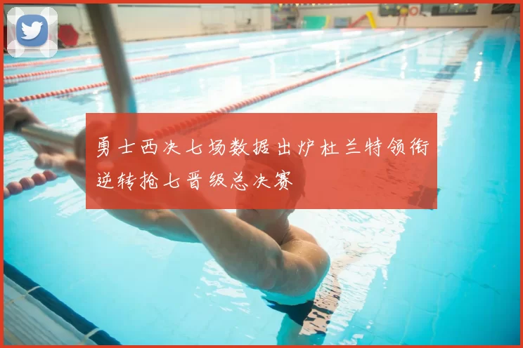 勇士西决七场数据出炉杜兰特领衔逆转抢七晋级总决赛