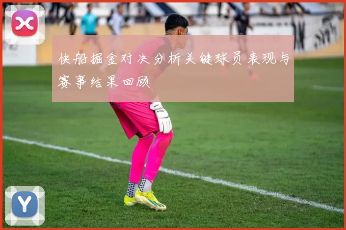 快船掘金对决分析关键球员表现与赛事结果回顾